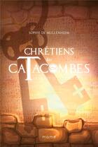 Couverture du livre « Chrétiens des catacombes : le secret de la pierre gravée » de Sophie De Mullenheim aux éditions Mame