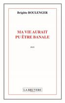 Couverture du livre « Ma vie aurait pu être banale » de Brigitte Boulenger aux éditions La Bruyere