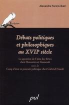 Couverture du livre « Débats politiques et philosophiques au XVIIe siècle ; la question de l'âme des bêtes chez Descartes et Gassendi ; Coup d'état et pouvoir politique chez Gabriel Naudé » de Torero-Ibad Alexandr aux éditions Presses De L'universite De Laval