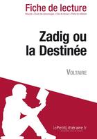 Couverture du livre « Fiche de lecture ; Zadig ou la destinée, de Voltaire : analyse complète de l'oeuvre et résumé » de David Noiret aux éditions Lepetitlitteraire.fr