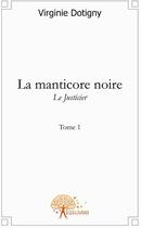 Couverture du livre « La manticore noire t.1 ; le justicier » de Virginie Dotigny aux éditions Edilivre