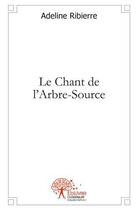 Couverture du livre « Le chant de l'arbre source » de Adeline Ribierre aux éditions Edilivre