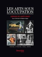 Couverture du livre « Les arts sous l'occupation ; chroniques des années noires » de Stephane Guegan aux éditions Beaux Arts Editions