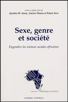 Couverture du livre « Sexe, genre et société : engendrer les sciences sociales africaines » de Amina Mama et Fatou Sow et Ayesha Mei-Tje Imam aux éditions Karthala