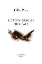Couverture du livre « Fiction fragile du désir » de Gilles Plazy aux éditions Tarabuste