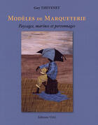 Couverture du livre « Modèles de marqueterie ; paysages, marines et personnages » de Guy Thevenet aux éditions Henri Vial