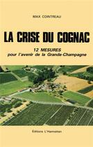 Couverture du livre « La crise du Cognac ; 12 mesures pour l'avenir de la Grande-Champagne » de Max Cointreau aux éditions L'harmattan