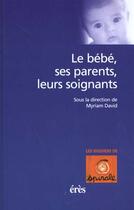 Couverture du livre « Le bebe, ses parents, leurs soignants » de Myriam David aux éditions Eres