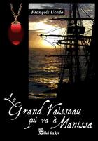 Couverture du livre « Le grand vaisseau qui va à Manissa » de Francois Ucedo aux éditions Chloe Des Lys