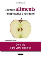 Couverture du livre « Les treize aliments indispensables à votre santé ; de la vie dans votre assiette ! » de Jean Dupire aux éditions La Source Vive