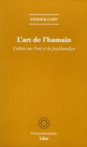 Couverture du livre « L'art de l'humain ; lettres sur l'art et la psychanalyse » de Patrick Cady aux éditions Liber