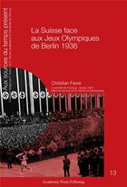 Couverture du livre « La suisse face aux jeux olympiques de berlin 1936 - un pays partage entre la contestation et la sauv » de Christian Favre aux éditions Academic Press Fribourg