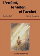 Couverture du livre « L'enfant, le violon et l'archet » de Caroline Bally et Karine Bourgeois aux éditions A Contresens