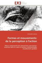 Couverture du livre « Formes et mouvements: de la perception a l'action - mieux comprendre les interactions perceptivo-mot » de Lalanne Christophe aux éditions Editions Universitaires Europeennes