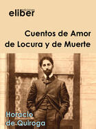 Couverture du livre « Cuentos de Amor de Locura y de Muerte » de Horacio De Quiroga aux éditions Eliber Ediciones