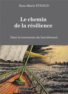 Couverture du livre « Le chemin de la résilience ; dans la tourmente du harcèlement » de Rose-Marie Eynaud aux éditions Baudelaire