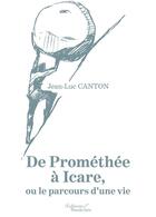 Couverture du livre « De Prométhée à Icare, ou le parcours d'une vie » de Jean-Luc Canton aux éditions Baudelaire