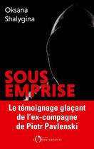 Couverture du livre « Sous emprise ; le témoignage glaçant de l'ex-compagne de Piotr Pavlenski » de Oksana Shalygina aux éditions L'observatoire