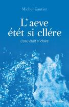 Couverture du livre « L'aeve étét si cllére ; l'eau était si claire » de Michel Gautier aux éditions Geste