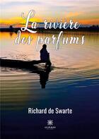 Couverture du livre « La rivière des parfums » de Richard De Swarte aux éditions Le Lys Bleu