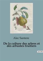 Couverture du livre « De la culture des arbres et des arbustes fruitiers » de Santere Alec aux éditions Shs Editions