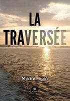 Couverture du livre « La traversée » de Michel Luci aux éditions Le Lys Bleu