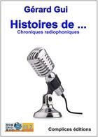 Couverture du livre « Histoire de... chroniques radiophoniques » de Gerard Gui aux éditions Complices