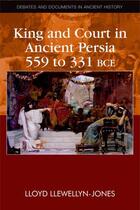 Couverture du livre « King and Court in Ancient Persia 559 to 331 BCE » de Llewellyn-Jones Lloyd aux éditions Edinburgh University Press