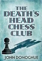 Couverture du livre « THE DEATH''S HEAD CHESS CLUB » de John Donoghue aux éditions Atlantic Books