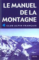 Couverture du livre « Le manuel de la montagne » de Club Alpin Francais aux éditions Seuil