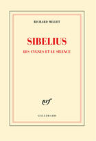 Couverture du livre « Sibelius, les cygnes et le silence » de Richard Millet aux éditions Gallimard