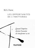 Couverture du livre « Les opportunités de l'inattendu ; quand l'imprévu devient l'occasion de transformer sa vie » de M.A. Favre aux éditions Dunod