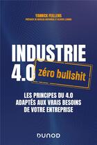 Couverture du livre « Industrie 4.0 : zéro bullshit : Les principes du 4.0 adaptés aux vrais besoins de votre entreprise » de Yannick Feillens aux éditions Dunod