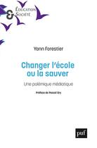 Couverture du livre « Changer l'école ou la sauver : une polémique médiatique » de Yann Forestier aux éditions Puf