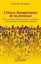 Couverture du livre « L'Union panafricaine de la jeunesse : un instrument d'autonomisation politique et économique de la jeunesse africaine » de Sergil Morsely Ngoma aux éditions L'harmattan