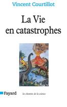 Couverture du livre « La Vie en catastrophes : Du hasard dans l'évolution des espèces » de Vincent Courtillot aux éditions Fayard