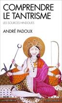 Couverture du livre « Comprendre le tantrisme ; les sources hindoues » de Andre Padoux aux éditions Albin Michel