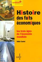 Couverture du livre « Histoire Des Faits Economiques : Les Trois Ages De L'Economie Mondiale » de Odile Castel aux éditions Dalloz