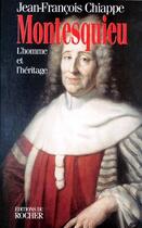 Couverture du livre « Montesquieu : l'homme et l'héritage » de Jean-Francois Chiappe aux éditions Rocher