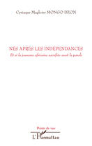 Couverture du livre « Nés aprés les indépendances ; et si la jeunesse africaine sacrifiée avait la parole » de Cyriaque Magloire Mongo Dzon aux éditions Editions L'harmattan