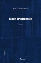 Couverture du livre « Noir d'origine » de Jean-Claude Natteau aux éditions L'harmattan