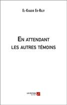 Couverture du livre « En attendant les autres témoins » de El-Khadir Er-Rajy aux éditions Editions Du Net