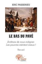 Couverture du livre « Le bas du pavé ; arrêtons de nous indigner. Les pauvres méritent mieux ! » de Eric Passerieu aux éditions Edilivre