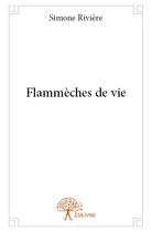 Couverture du livre « Flammèches de vie » de Simone Riviere aux éditions Edilivre