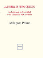 Couverture du livre « La mujer es puro cuento : Simbólica de la feminidad india y mestiza en colombia » de  aux éditions Indigo - Côté Femmes