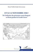 Couverture du livre « Et le 12 novembre 1918 ? : De l'utilisation des prisonniers austro-hongrois en Russie pendant la Grande Guerre » de Marie-Noelle Snider-Giovannone aux éditions L'harmattan