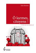 Couverture du livre « Ô larmes, citoyens ! » de Claire Bermont aux éditions Societe Des Ecrivains