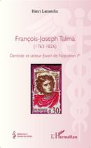 Couverture du livre « François-Joseph Talma (1763-1826) ; dentiste et acteur favori de Napoléon 1er » de Henri Lamendin aux éditions L'harmattan