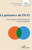 Couverture du livre « La puissance du duo ; entre hyper-individualisme et tout-collectif » de Jean-Michel Arnaud et Laure Soulage aux éditions L'harmattan