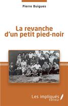Couverture du livre « La revanche d'un petit pied-noir » de Pierre Buigues aux éditions Les Impliques